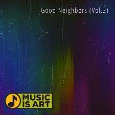 Music Is Art Proudly Presents New Album: Good Neighbors (Vol. 2)